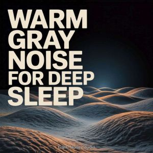 Warm Gray Noise for Deep Sleep, Calm Noise Studio