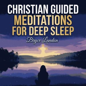 Christian Guided Meditations For Deep..., Bryce Landon