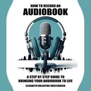 How to record an audiobook.: A step-by-step guide to bringing your audiobook to life