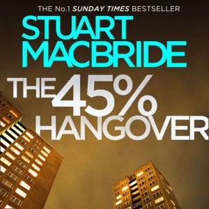 The 45 Hangover A Logan and Steel n..., Stuart MacBride