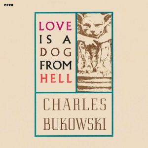 Love is a Dog From Hell, Charles Bukowski