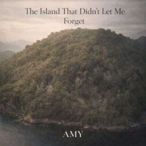 The Island That Didnt Let Me Forget, Amy