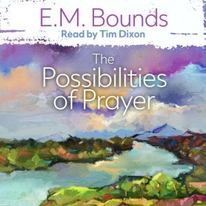 The Possibilities of Prayer, E. M. Bounds