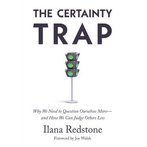 The Certainty Trap: Why We Need to Question Ourselves Moreand How We Can Judge Others Less
