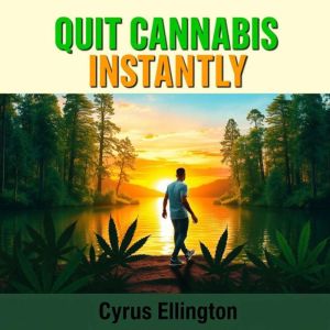 Quit Cannabis Instantly: Ignite Your Drive and Happiness: "Unlock your potential! Experience transformative audio lessons for