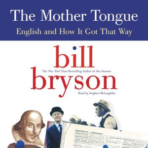 The Mother Tongue English and How It Got That Way, Bill Bryson