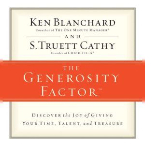 The Generosity Factor: Discover the Joy of Giving Your Time, Talent, and Treasure, Ken Blanchard