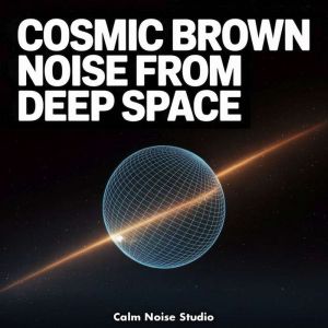 Cosmic Brown Noise from Deep Space, Calm Noise Studio