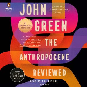 The Anthropocene Reviewed Essays on a Human-Centered Planet, John Green