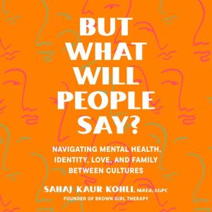 But What Will People Say?, Sahaj Kaur Kohli, MAEd, LGPC