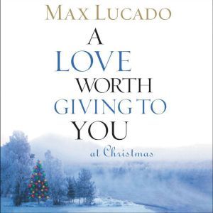 A Love Worth Giving To You at Christm..., Max Lucado