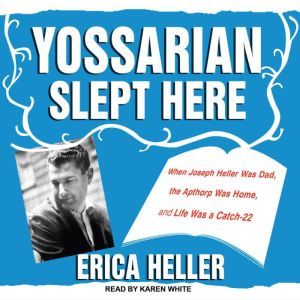 Yossarian Slept Here: When Joseph Heller Was Dad, the Apthorp Was Home, and Life Was a <I>Catch-22</I>