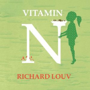 Vitamin N: The Essential Guide to a Nature-Rich Life, Richard Louv
