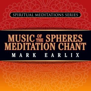 Music of the Spheres Meditation Chant..., Mark Earlix