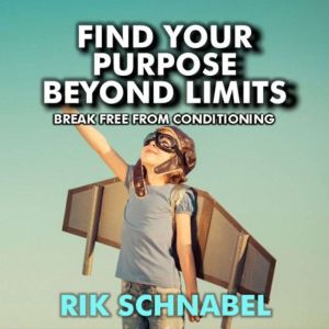 Find Your Purpose Beyond Limits, Rik Schnabel