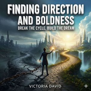 Finding Direction and Boldness: Break the Cycle, Build the Dream