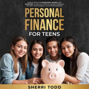 Personal Finance for Teens: Simple tools for budgeting, saving, and investing to help you create lasting Financial Security an