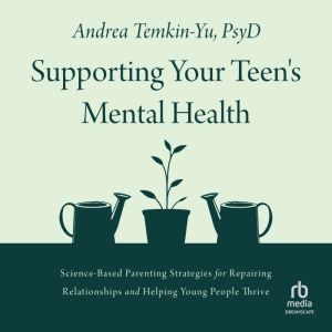 Supporting Your Teen's Mental Health: Science-Based Parenting Strategies for Repairing Relationships and Helping Young People