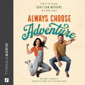 Always Choose Adventure: One Couples Journey of Chasing the Things in Life That Matter Most