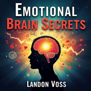 Emotional Brain Secrets: A Journey Into How Feelings Shape Us: Discover Emotional Brain Secrets! Engage with audio lessons tha