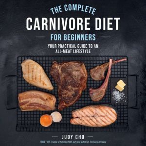 The Complete Carnivore Diet for Begin..., Judy Cho