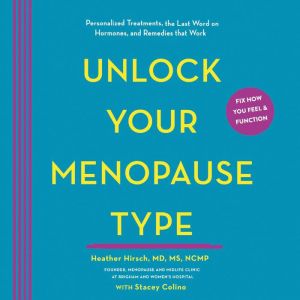 Unlock Your Menopause Type, Heather Hirsch, MD, MS, NCMP