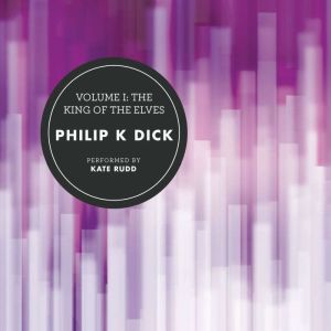 Volume I The King of the Elves, Philip K. Dick