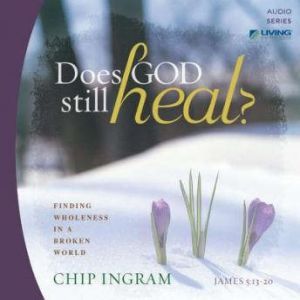 Does God Still Heal?, Chip Ingram
