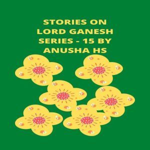 Stories on lord Ganesh series  15, Anusha HS