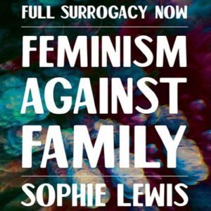 Full Surrogacy Now, Sophie Lewis