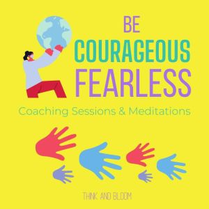Be Courageous  Fearless Coaching Ses..., Think and Bloom