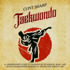 Taekwondo A Comprehensive Guide to T..., Clint Sharp