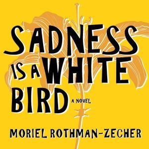 Sadness Is a White Bird, Moriel RothmanZecher