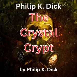 Philip K. Dick The Crystal Crypt, Philip K. Dick