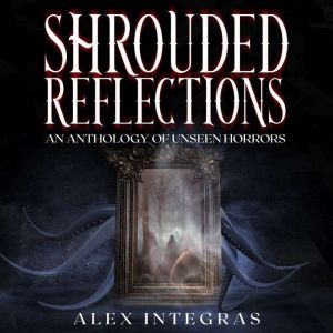 Shrouded Reflections, Alex Integras