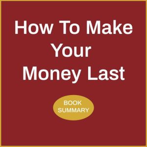 How to Make Your Money Last: Book Summary