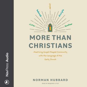 More Than Christians: Practicing Gospel-Shaped Community with the Language of the Early Church