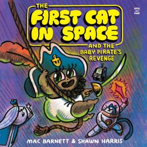 The First Cat in Space and the Baby Pirates Revenge: A Graphic Novel