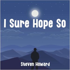 I Sure Hope So, Steven Howard