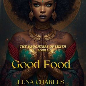 Good Food Daughters of Lilith Book 1..., Luna Charles