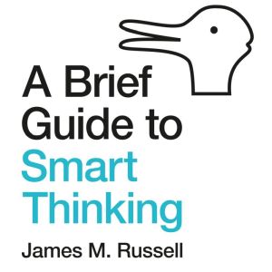 A Brief Guide to Smart Thinking, James M. Russell
