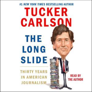 The Long Slide: Thirty Years in American Journalism, Tucker Carlson