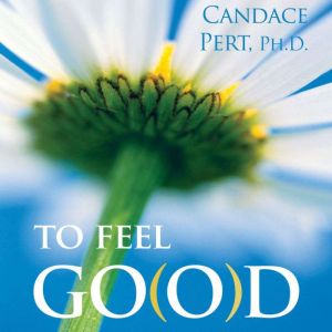 To Feel Good, Candace Pert, PhD
