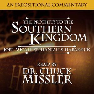 The Prophets to the Southern Kingdom: Joel, Micah, Zephaniah, and Habakkuk, Chuck Missler