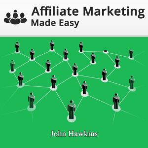 Affiliate Marketing Made Easy, John Hawkins