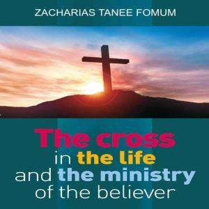 The Cross in The Life and Ministry of..., Zacharias Tanee Fomum