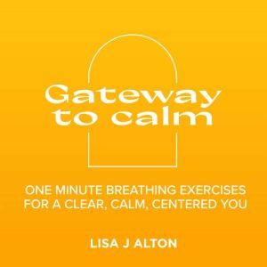Gateway to calm, Lisa J Alton