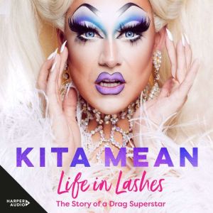 Life in Lashes: The Story of a Drag Superstar: The Story of a Drag Superstar