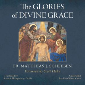 The Glories of Divine Grace, Fr. Matthias Joseph Scheeben