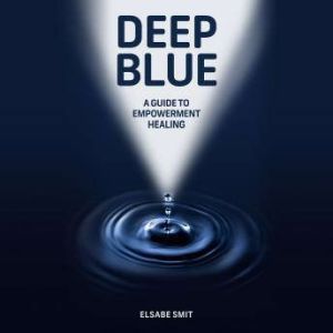 Deep Blue A Guide to Empowerment Hea..., Elsabe Smit